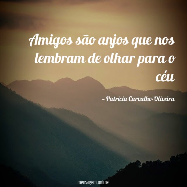 Amigos são anjos que nos lembram de olhar