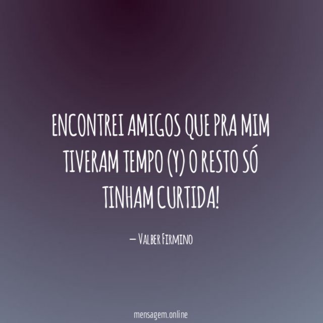 Encontrei amigos que pra mim tiveram tempo (y)