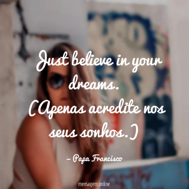 Just believe in your dreams