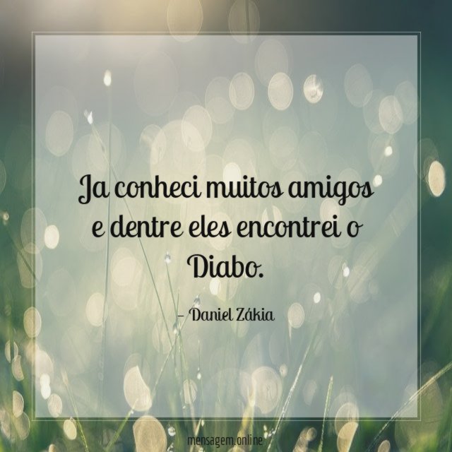 Ja conheci muitos amigos e dentre eles encontrei o Diabo