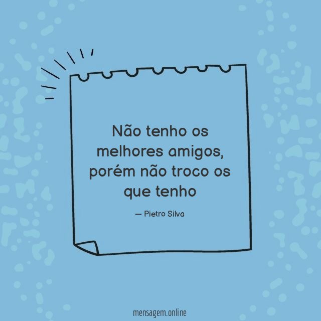 Não tenho os melhores amigos