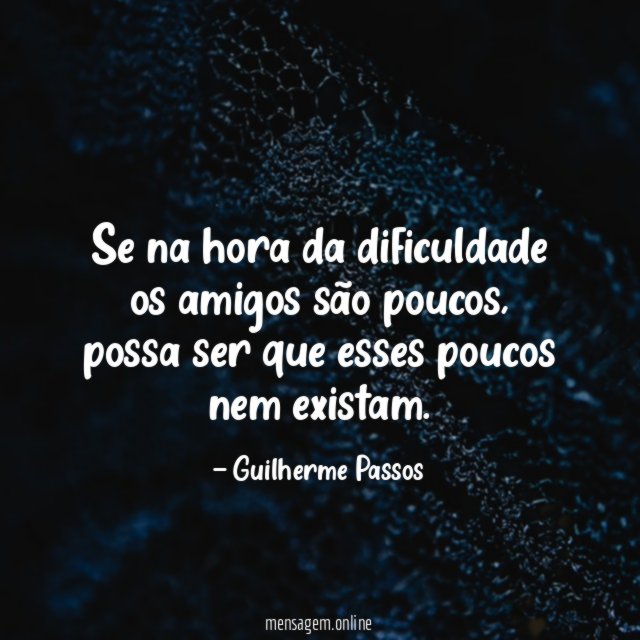 Se na hora da dificuldade os amigos são poucos
