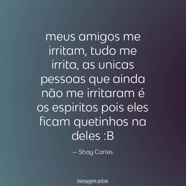 meus amigos me irritam