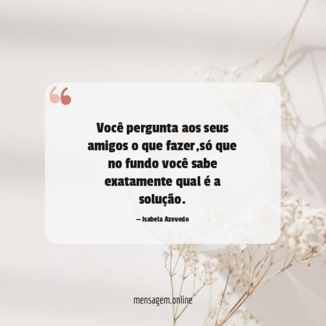 Você pergunta aos seus amigos o que fazer