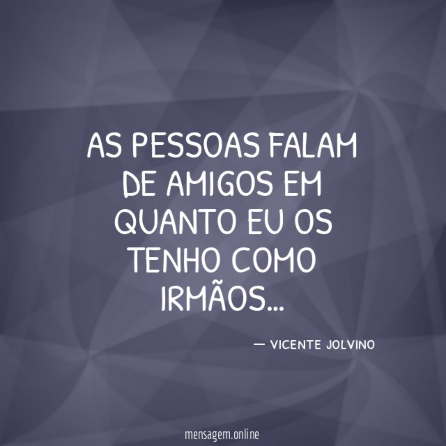 AS PESSOAS FALAM DE AMIGOS EM QUANTO EU