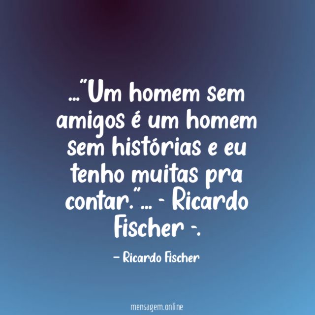 Um homem sem amigos é um homem sem