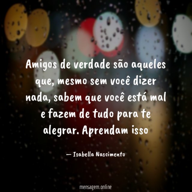 Amigos de verdade são aqueles que