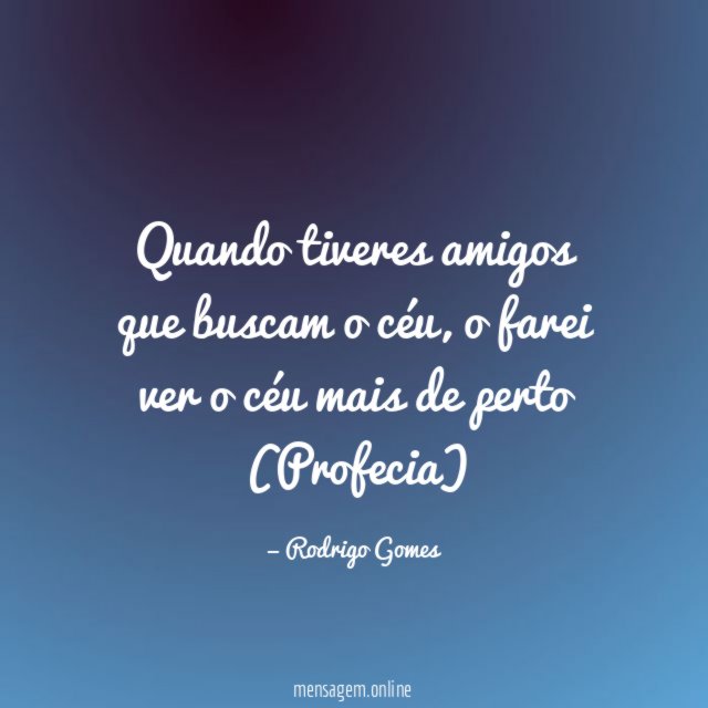 Quando tiveres amigos que buscam o céu