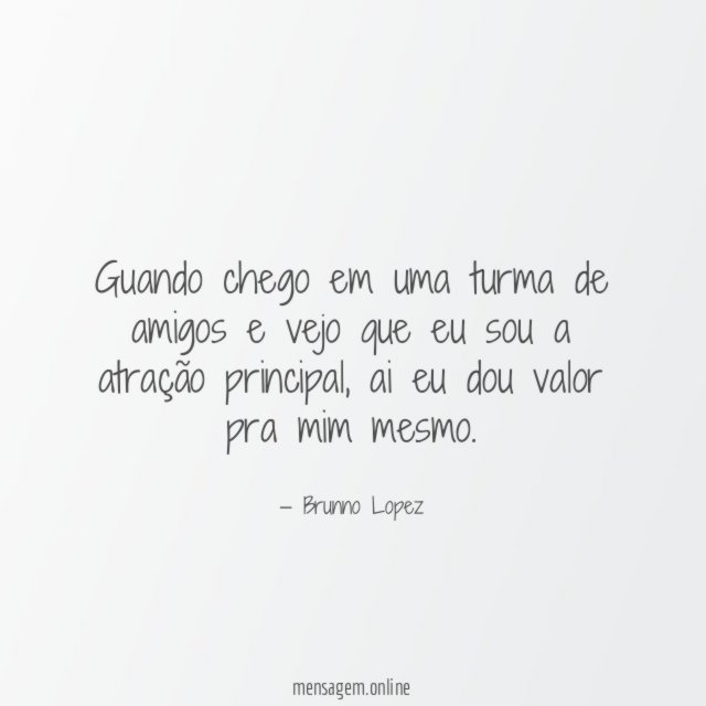 Guando chego em uma turma de amigos