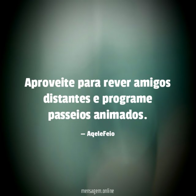 Aproveite para rever amigos distantes e programe passeios animados
