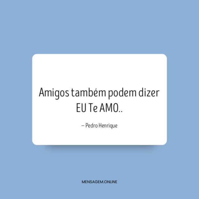 Amigos também podem dizer EU Te AMO
