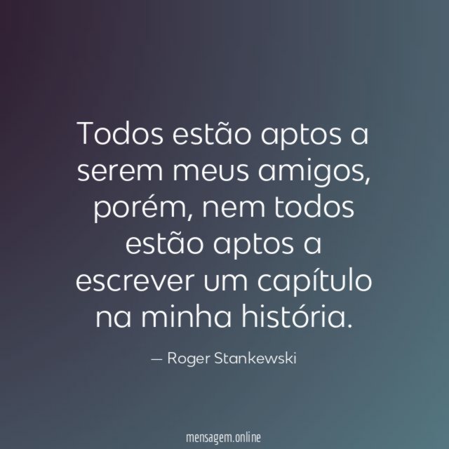 Todos estão aptos a serem meus amigos