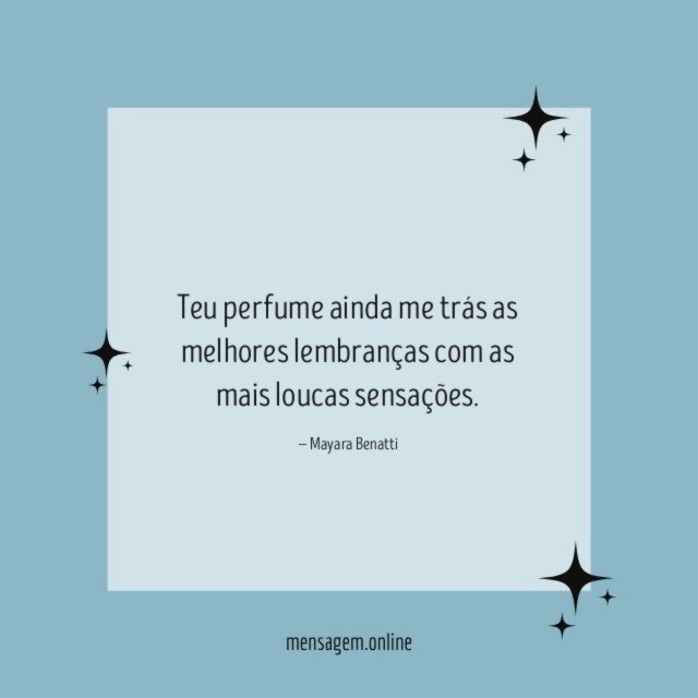 Teu perfume ? ainda me trás as melhores