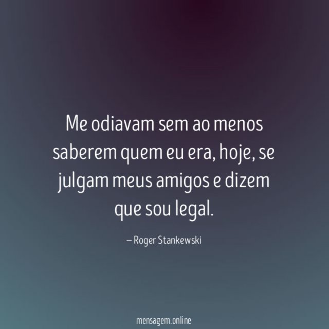 Me odiavam sem ao menos saberem quem eu era