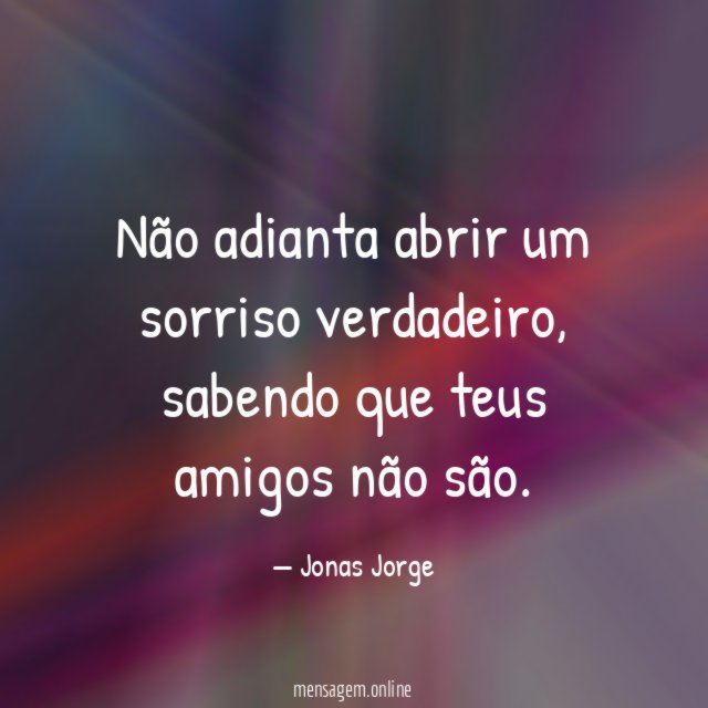 Não adianta abrir um sorriso verdadeiro