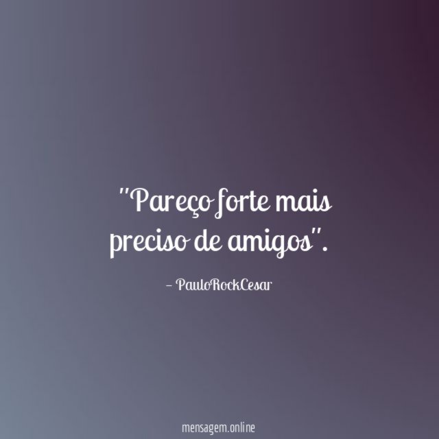 ''Pareço forte mais preciso de amigos''