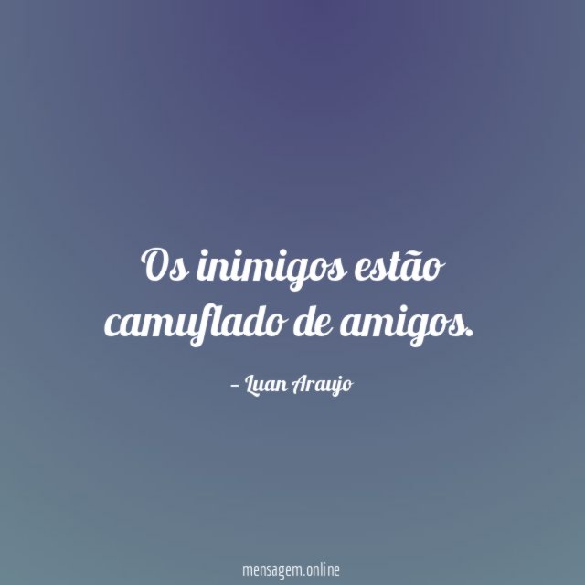 Os inimigos estão camuflado de amigos