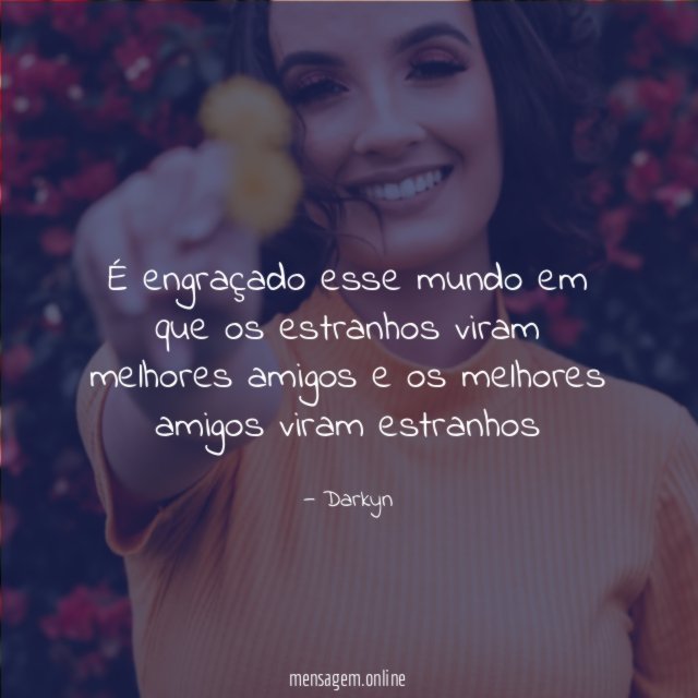 É engraçado esse mundo em que os estranhos