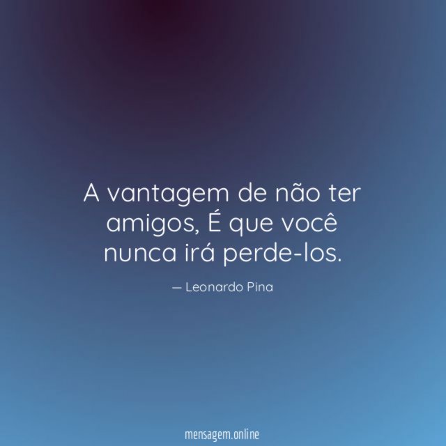A vantagem de não ter amigos