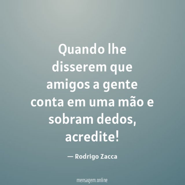 Quando lhe disserem que amigos a gente conta
