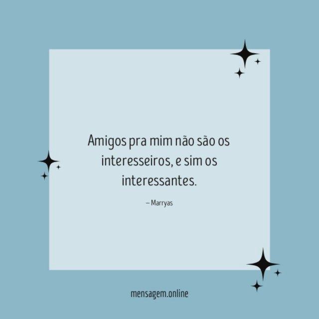 Amigos pra mim não são os interesseiros