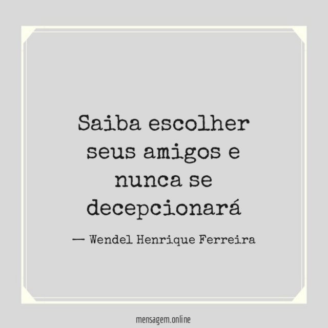Saiba escolher seus amigos e nunca se decepcionará