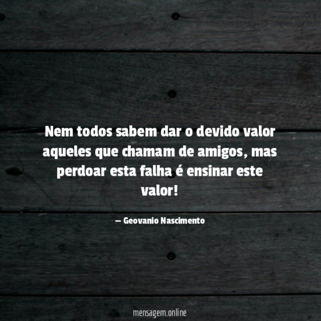 Nem todos sabem dar o devido valor aqueles que chamam de amigos