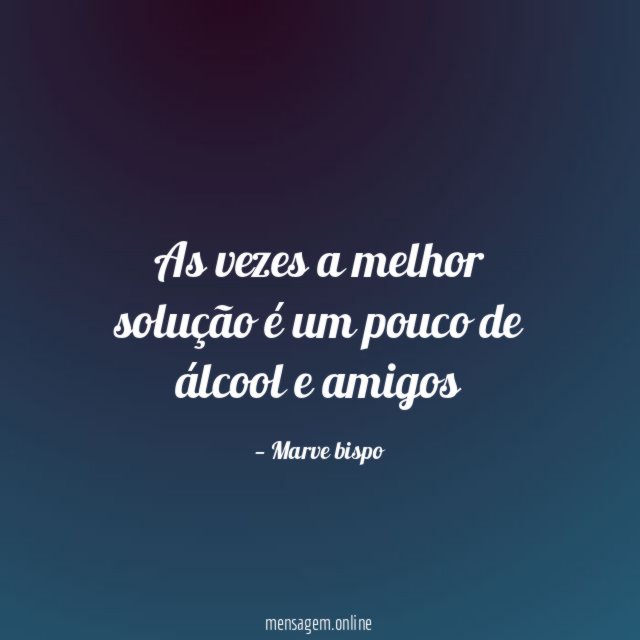 As vezes a melhor solução é um pouco de álcool e amigos