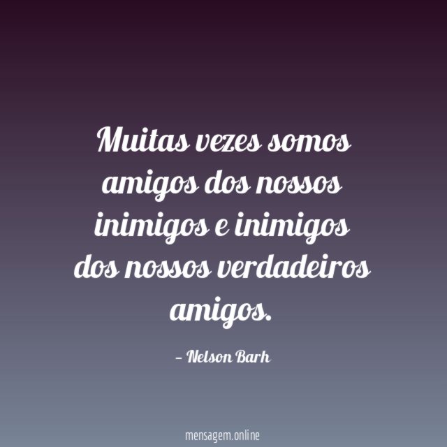 Muitas vezes somos amigos dos nossos inimigos