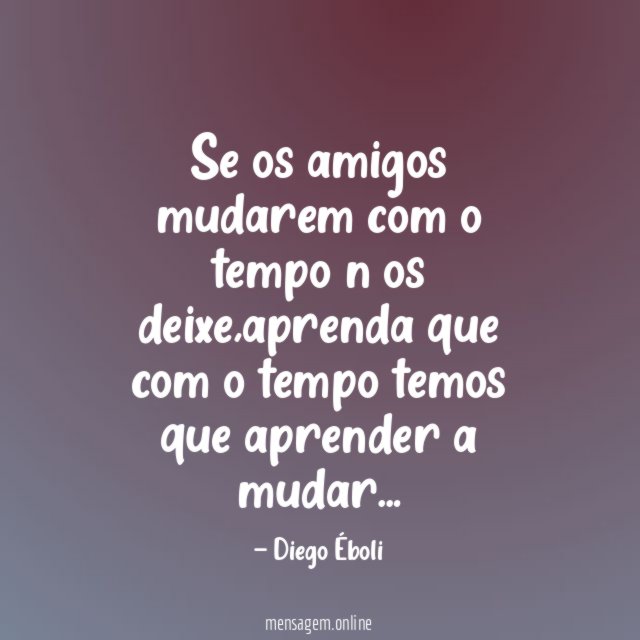 Se os amigos mudarem com o tempo n os deixe