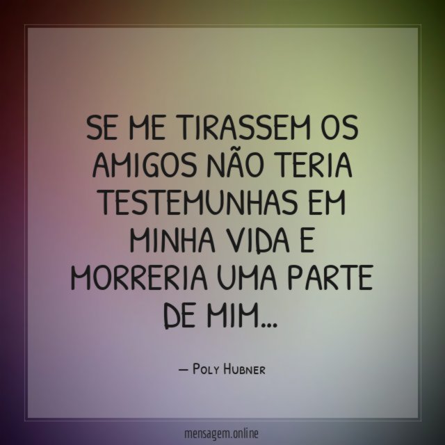 Se me tirassem os amigos não teria testemunhas