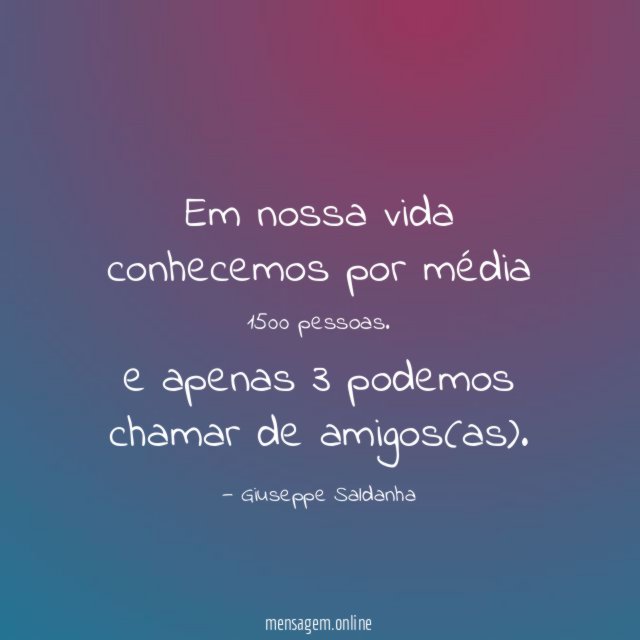 Em nossa vida conhecemos por média 1500 pessoas