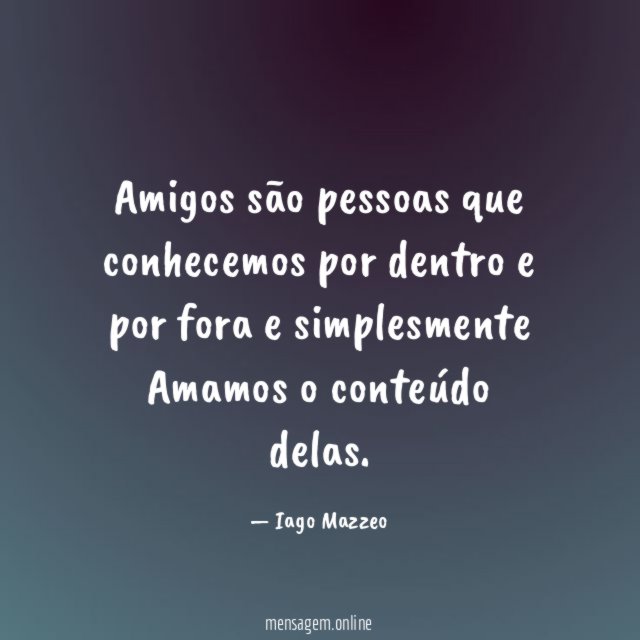 Amigos são pessoas que conhecemos por dentro