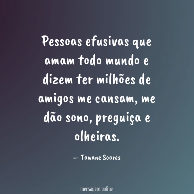 Pessoas efusivas que amam todo mundo e dizem