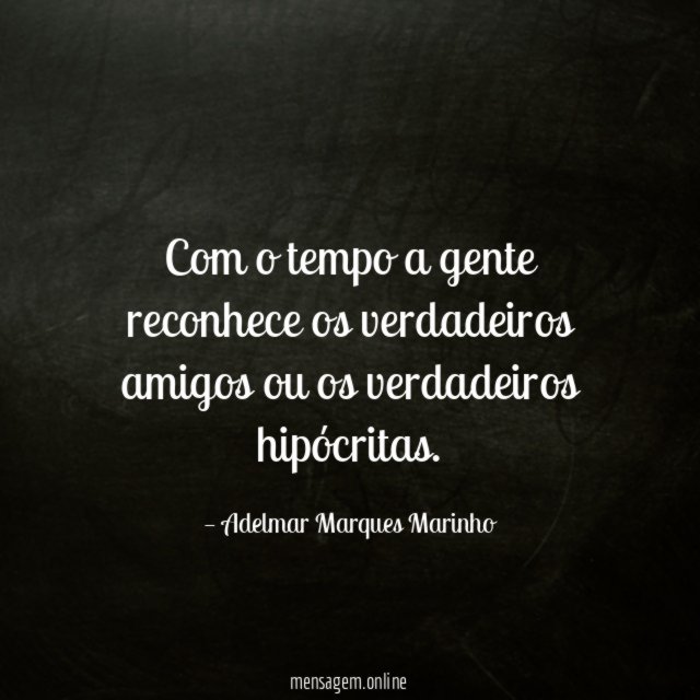 Com o tempo a gente reconhece os verdadeiros