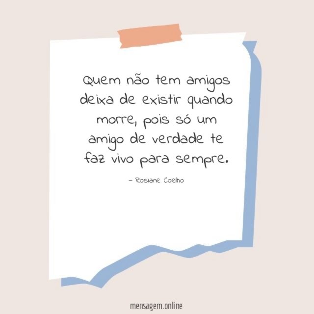 Quem não tem amigos deixa de existir quando morre
