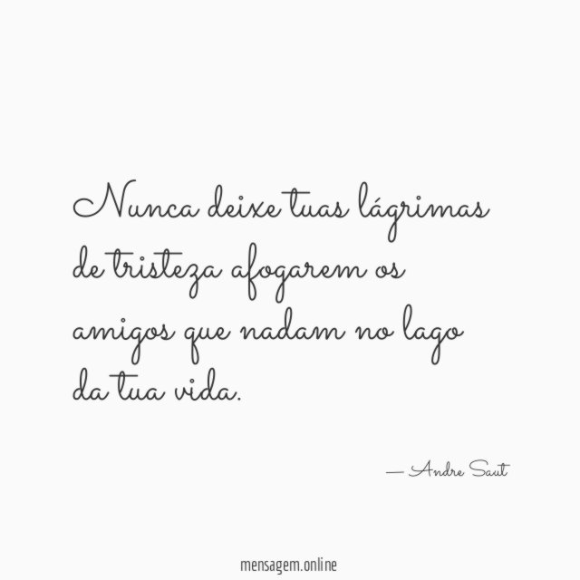 Nunca deixe tuas lágrimas de tristeza afogarem os