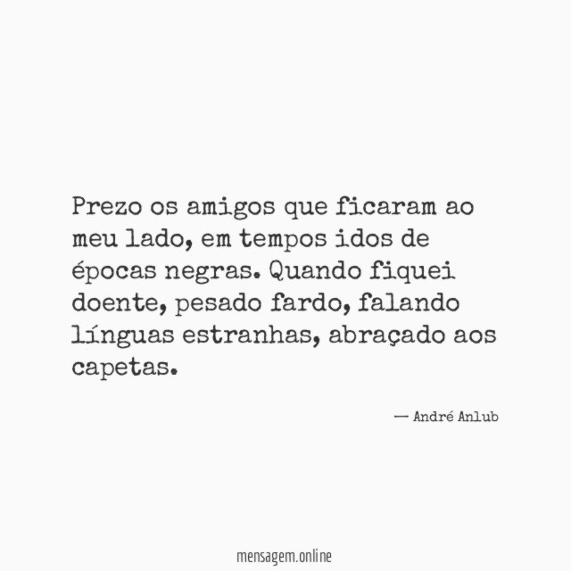 Prezo os amigos que ficaram ao meu lado