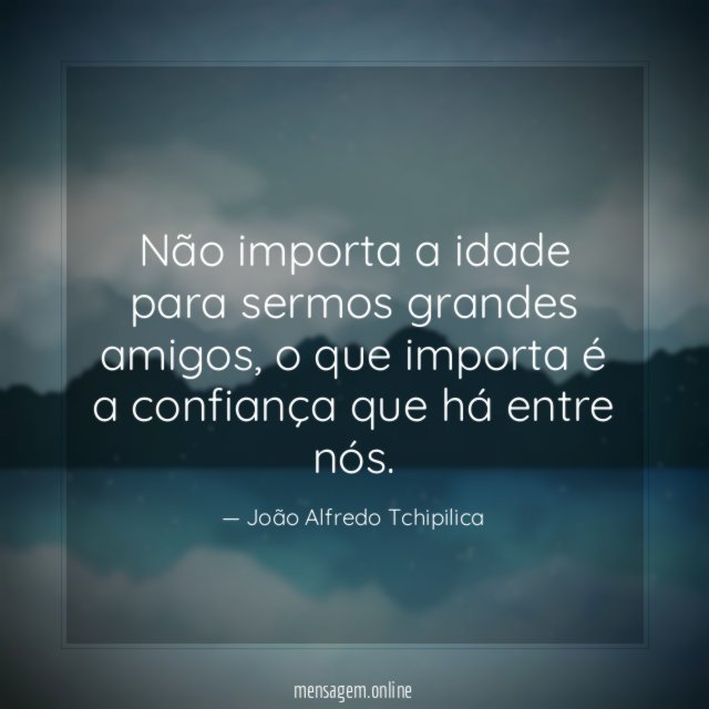 Não importa a idade para sermos grandes amigos