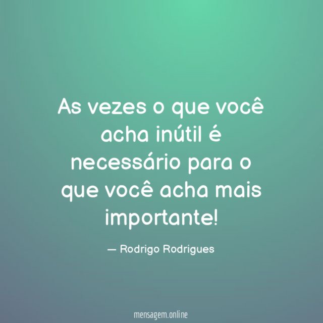 As vezes o que você acha inútil é