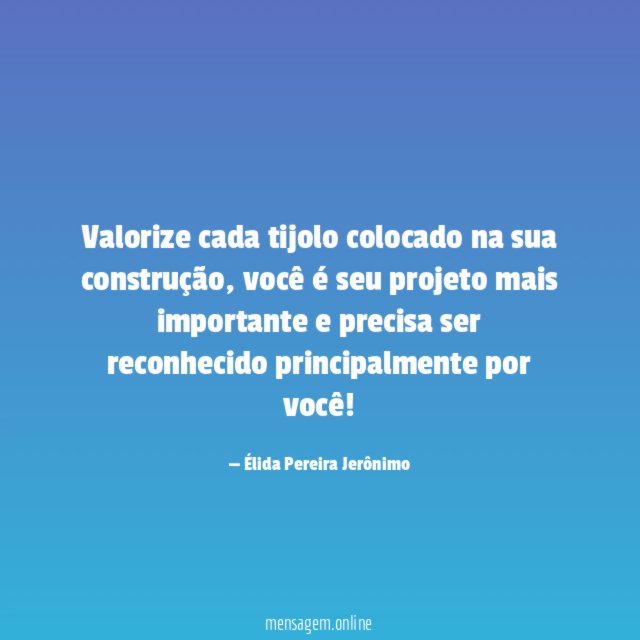 Valorize cada tijolo colocado na sua construção