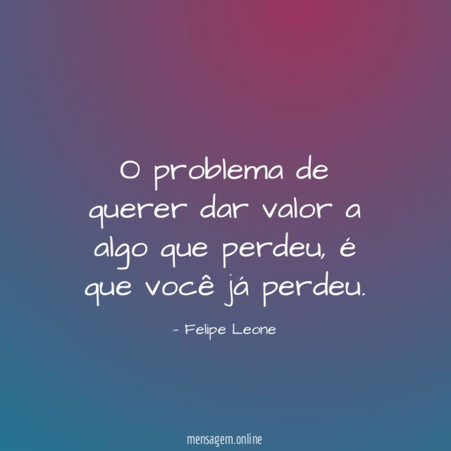 O problema de querer dar valor a algo que perdeu