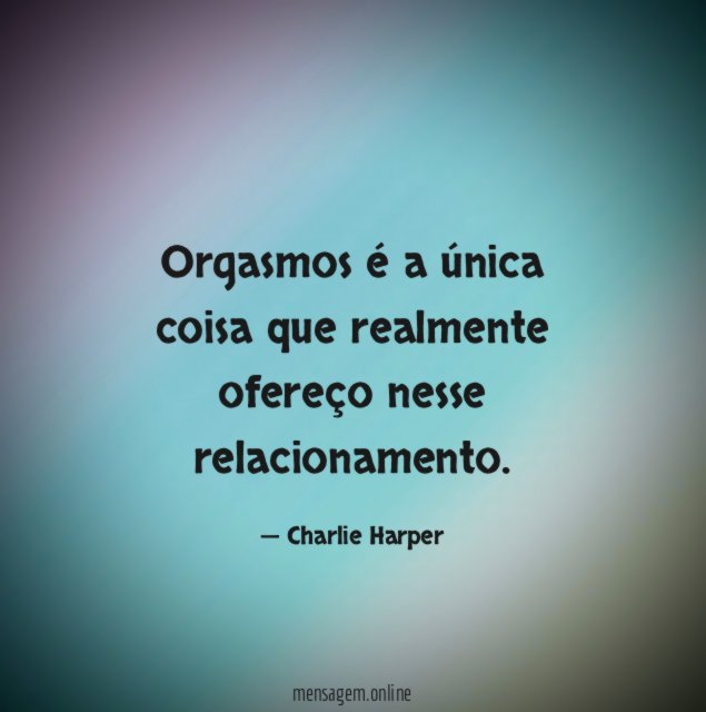 Orgasmos é a única coisa que realmente ofereço nesse relacionamento