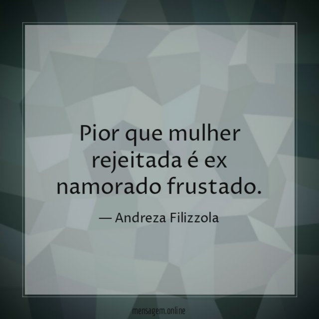 Pior que mulher rejeitada é ex namorado frustado