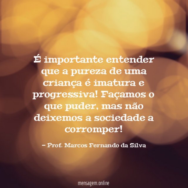É importante entender que a pureza de uma criança é imatura e progressiva