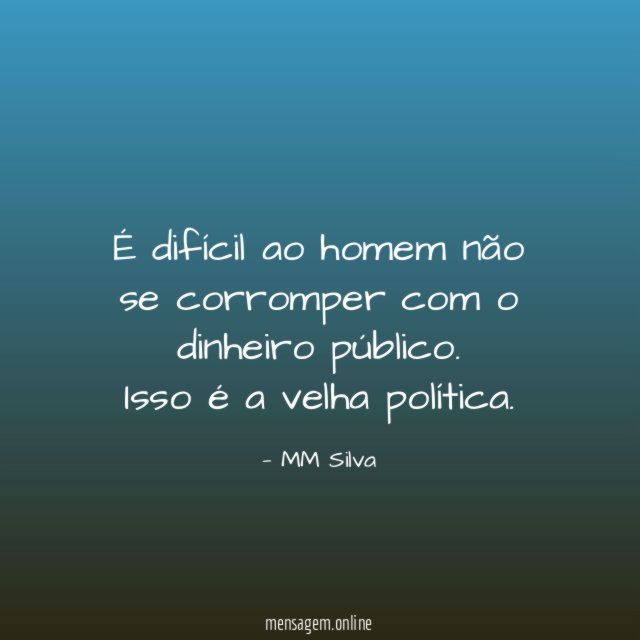 É difícil ao homem não se corromper com