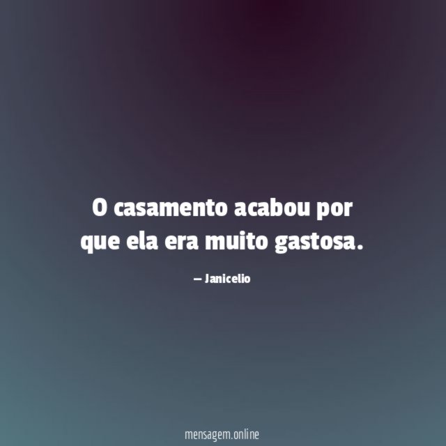 O casamento acabou por que ela era muito gastosa
