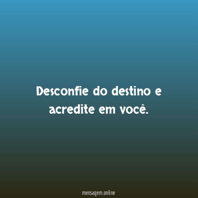 Desconfie do destino e acredite em você