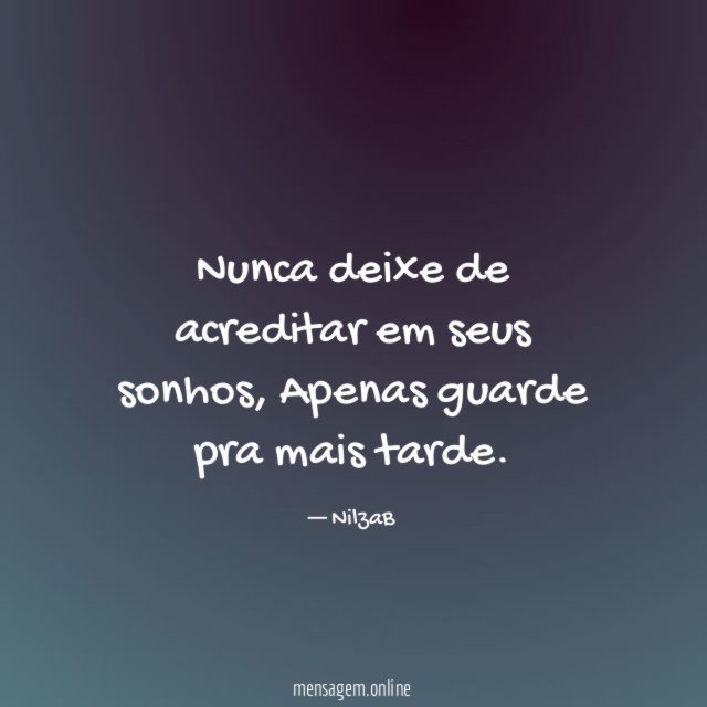 Nunca deixe de acreditar em seus sonhos