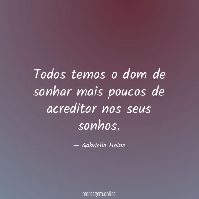 Todos temos o dom de sonhar mais poucos
